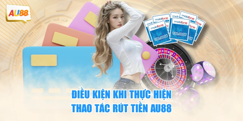 Điều kiện khi thực hiện thao tác rút tiền AU88