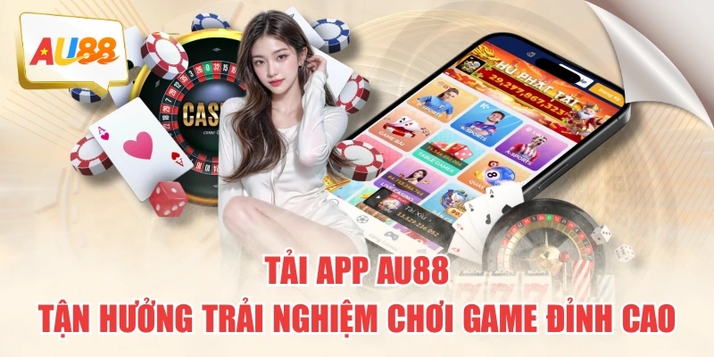 Tải App AU88 Tận Hưởng Trải Nghiệm Chơi Game Đỉnh Cao 1 Tải App AU88 Tận Hưởng Trải Nghiệm Chơi Game Đỉnh Cao